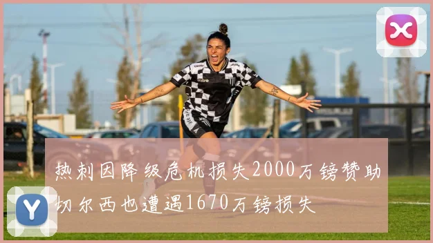 热刺因降级危机损失2000万镑赞助切尔西也遭遇1670万镑损失